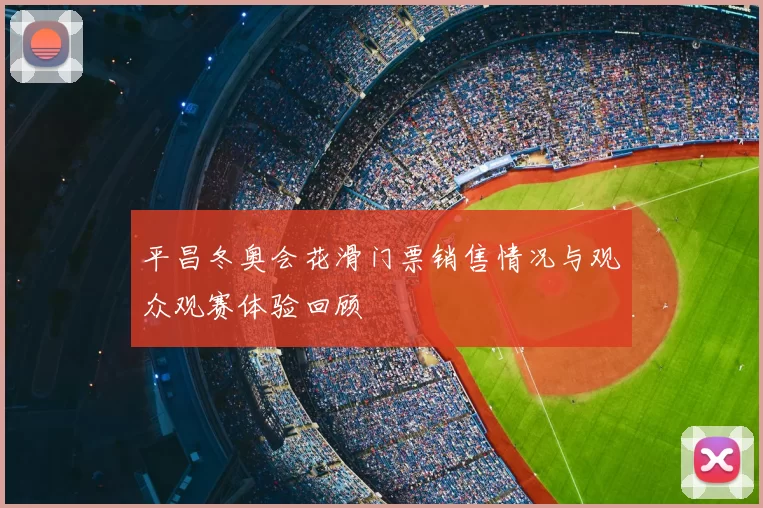 平昌冬奥会花滑门票销售情况与观众观赛体验回顾