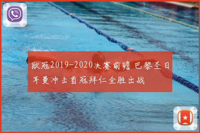 欧冠2019-2020决赛前瞻 巴黎圣日耳曼冲击首冠拜仁全胜出战